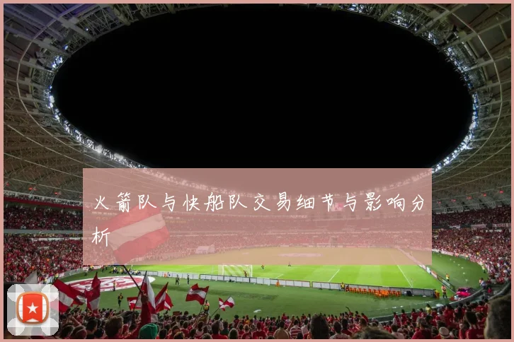 火箭队与快船队交易细节与影响分析