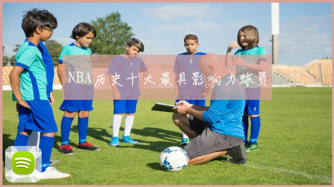 NBA历史十大最具影响力球员